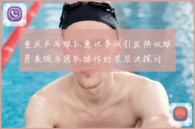重庆乒乓球队意识争议引发热议球员表现与团队协作的深层次探讨