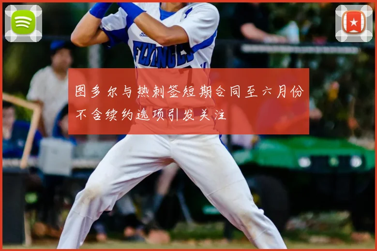 图多尔与热刺签短期合同至六月份不含续约选项引发关注