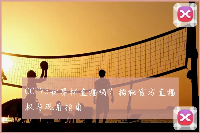 CCTV5世界杯直播吗？揭秘官方直播权与观看指南
