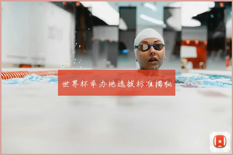 世界杯举办地选拔标准揭秘