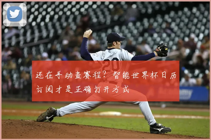 还在手动查赛程?智能世界杯日历订阅才是正确打开方式
