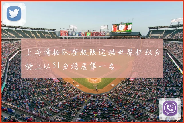 上海滑板队在极限运动世界杯积分榜上以51分稳居第一名