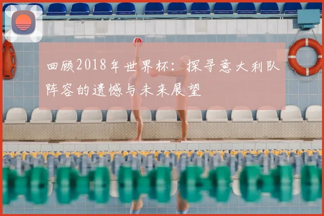 回顾2018年世界杯：探寻意大利队阵容的遗憾与未来展望