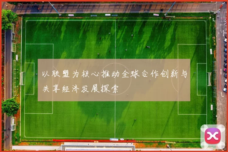 以联盟为核心推动全球合作创新与共享经济发展探索