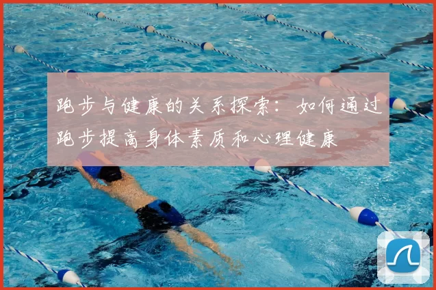 跑步与健康的关系探索：如何通过跑步提高身体素质和心理健康