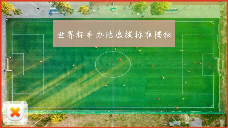 世界杯举办地选拔标准揭秘