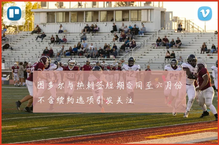 图多尔与热刺签短期合同至六月份不含续约选项引发关注