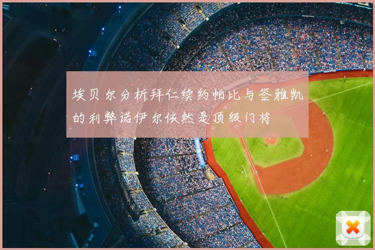 埃贝尔分析拜仁续约帕比与签雅凯的利弊诺伊尔依然是顶级门将