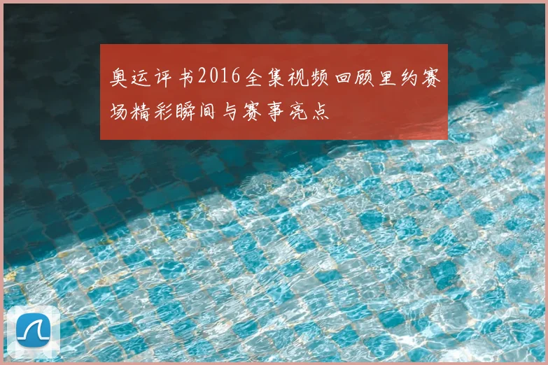 奥运评书2016全集视频回顾里约赛场精彩瞬间与赛事亮点