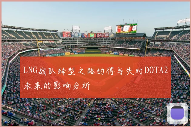 LNG战队转型之路的得与失对DOTA2未来的影响分析