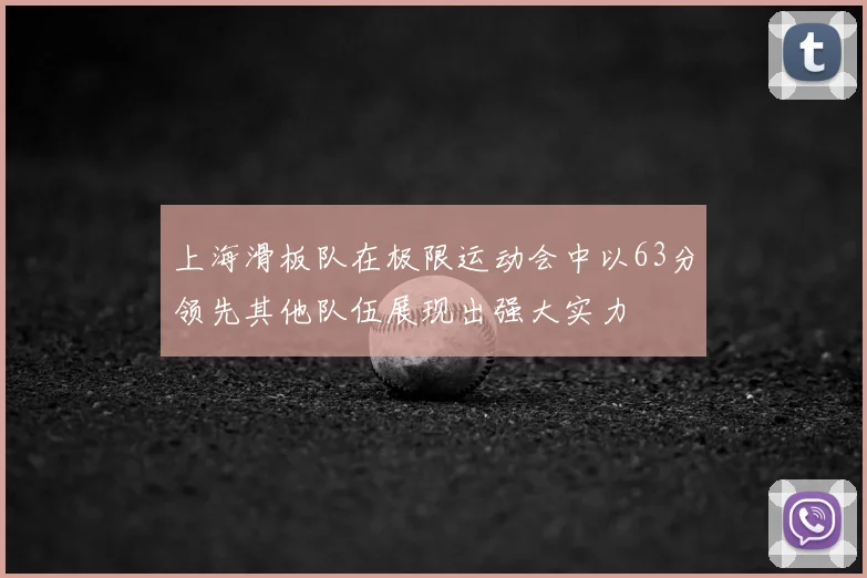 上海滑板队在极限运动会中以63分领先其他队伍展现出强大实力