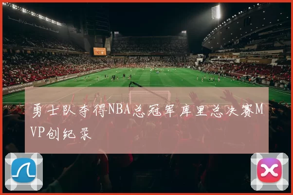 勇士队夺得NBA总冠军库里总决赛MVP创纪录