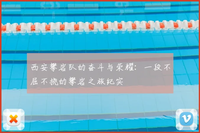 西安攀岩队的奋斗与荣耀：一段不屈不挠的攀岩之旅纪实