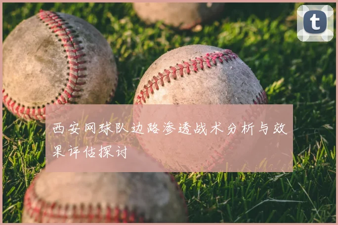 西安网球队边路渗透战术分析与效果评估探讨