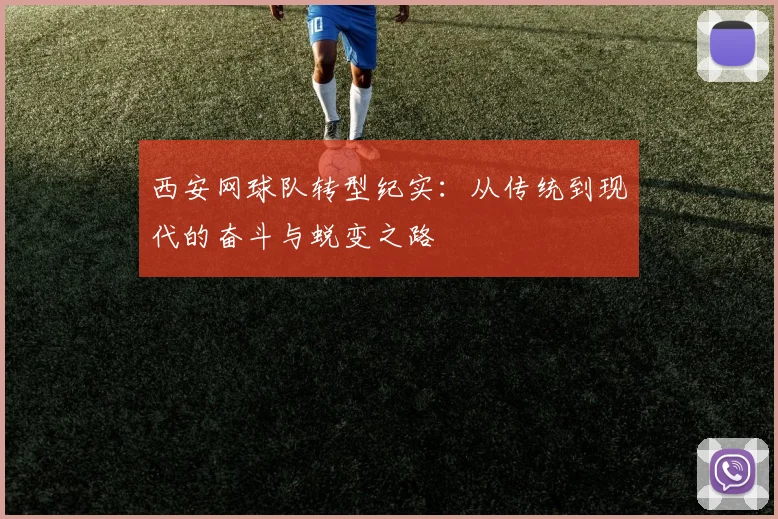 西安网球队转型纪实：从传统到现代的奋斗与蜕变之路