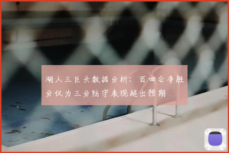 湖人三巨头数据分析：百回合净胜分仅为三分防守表现超出预期