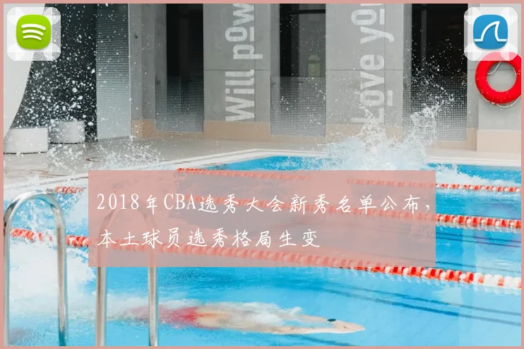 2018年CBA选秀大会新秀名单公布，本土球员选秀格局生变