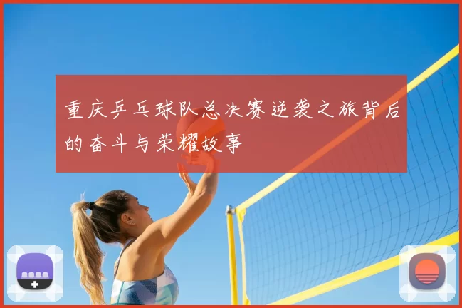 重庆乒乓球队总决赛逆袭之旅背后的奋斗与荣耀故事