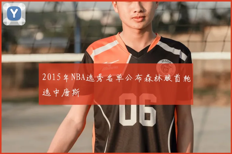 2015年NBA选秀名单公布森林狼首轮选中唐斯