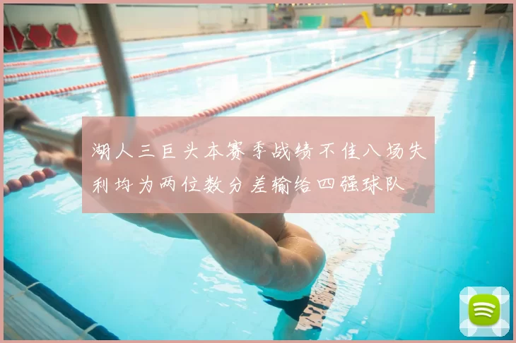 湖人三巨头本赛季战绩不佳八场失利均为两位数分差输给四强球队